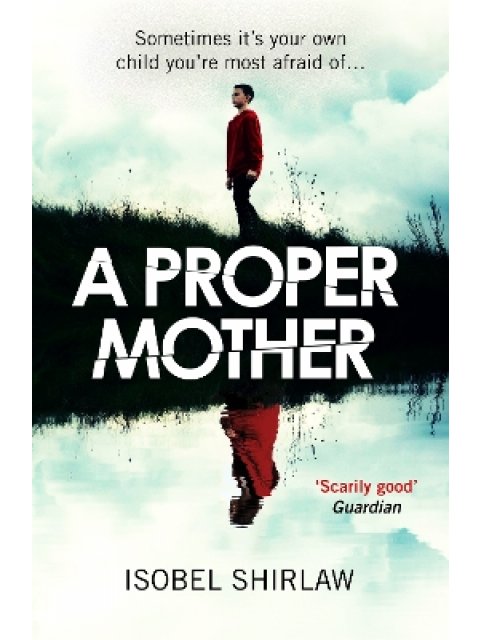 A PROPER MOTHER : 'SCARILY GOOD.' GUARDIAN, CRIME AND THRILLERS OF THE MONTH PB