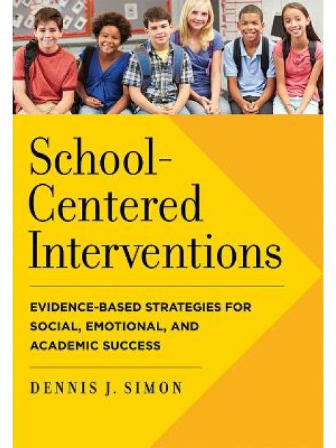 School-Centered Interventions : Evidence-Based Strategies for Social, Emotional, and Academic Succes