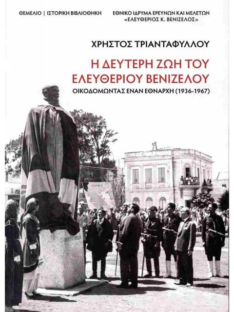 Η ΔΕΥΤΕΡΗ ΖΩΗ ΤΟΥ ΕΛΕΥΘΕΡΙΟΥ ΒΕΝΙΖΕΛΟΥ : ΟΙΚΟΔΟΜΟΝΤΑΣ ΕΝΑΝ ΕΘΝΑΡΧΗ (1936-1967)