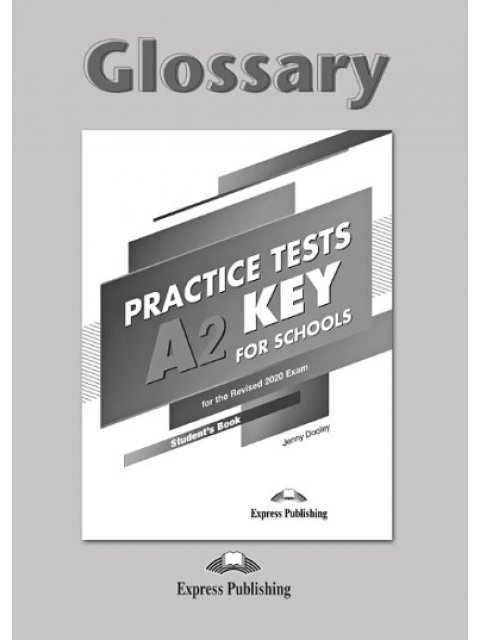 PRACTICE TESTS A2 KEY FOR SCHOOLS GLOSSARY FOR THE REVISED 2020 EXAM