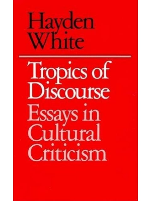 TROPICS OF DISCOURSE : ESSAYS IN CULTURAL CRITICISM