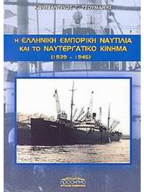 Η ΕΛΛΗΝΙΚΗ ΕΜΠΟΡΙΚΗ ΝΑΥΤΙΛΙΑ ΚΑΙ ΤΟ ΝΑΥΤΕΡΓΑΤΙΚΟ ΚΙΝΗΜΑ 1939-1945 ΠΟΛΙΤΙΚΗ ΚΑΙ ΙΣΤΟΡΙΑ