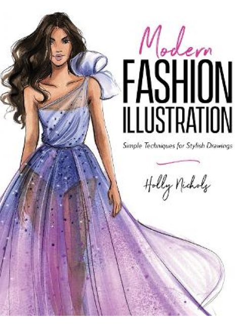 Modern Fashion Illustration : Simple Techniques for Stylish Drawings