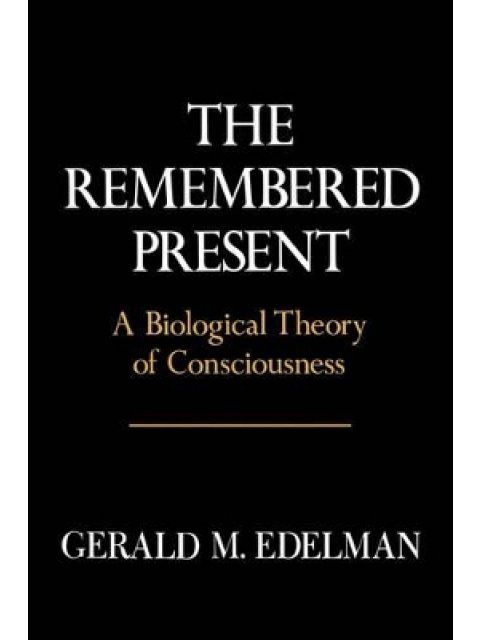 REMEMBERED PRESENT : A BIOLOGICAL THEORY OF CONSCIOUSNESS HC