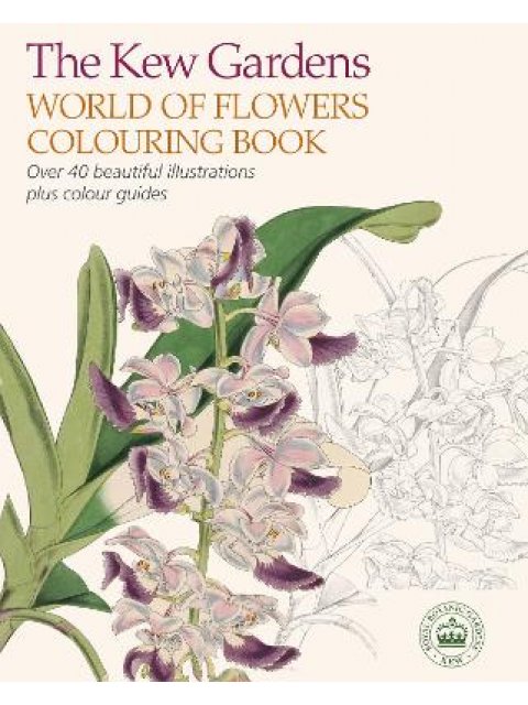 THE KEW GARDENS WORLD OF FLOWERS COLOURING BOOK : OVER 40 BEAUTIFUL ILLUSTRATIONS PLUS COLOUR GUIDES