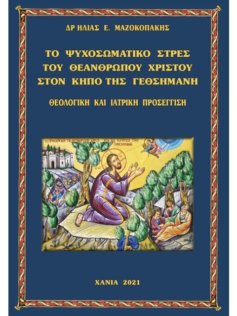 ΤῸ ΨΥΧΟΣΩΜΑΤΙΚῸ ΣΤΡῈΣ ΤΟῦ ΘΕΑΝΘΡΩΠΟΥ ΧΡΙΣΤΟῦ ΣΤῸΝ ΚῆΠΟ ΤῆΣ ΓΕΘΣΗΜΑΝῆ. ΘΕΟΛΟΓΙΚῊ ΚΑῚ ἸΑΤΡΙΚῊ ΠΡΟΣΕΓΓΙ