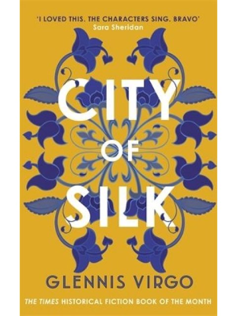 CITY OF SILK : THE TIMES HISTORICAL FICTION BOOK OF THE MONTH - 'ENJOYABLE AND IMMERSIVE' PB
