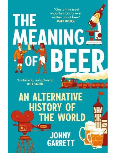 THE MEANING OF BEER : AN ALTERNATIVE HISTORY OF THE WORLD PB