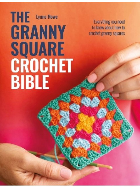 THE GRANNY SQUARE CROCHET BIBLE : EVERYTHING YOU NEED TO KNOW ABOUT HOW TO CROCHET GRANNY SQUARES PB