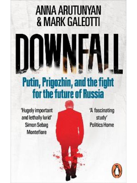 DOWNFALL : PUTIN, PRIGOZHIN, AND THE FIGHT FOR THE FUTURE OF RUSSIA PB