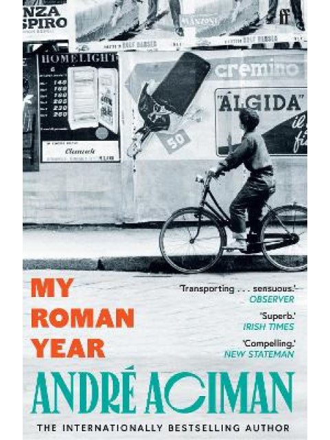 MY ROMAN YEAR : FROM THE MULTI-MILLION COPY BESTSELLING AUTHOR OF CALL ME BY YOUR NAME PB