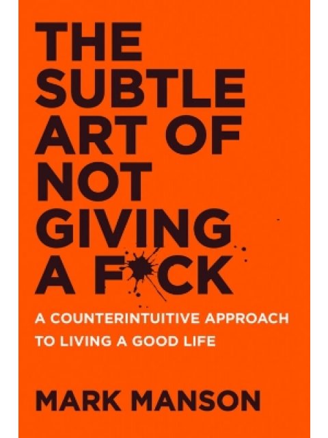 THE SUBTLE ART OF NOT GIVING A F*CK UK : A COUNTERINTUITIVE APPROACH TO LIVING A GOOD LIFE PB