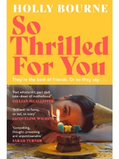 SO THRILLED FOR YOU : THE CONVERSATION-STARTING NEW NOVEL FROM THE BESTSELLING AUTHOR OF HOW DO YOU 