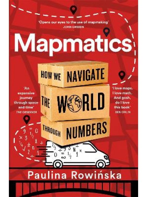 MAPMATICS : HOW WE NAVIGATE THE WORLD THROUGH NUMBERS PB