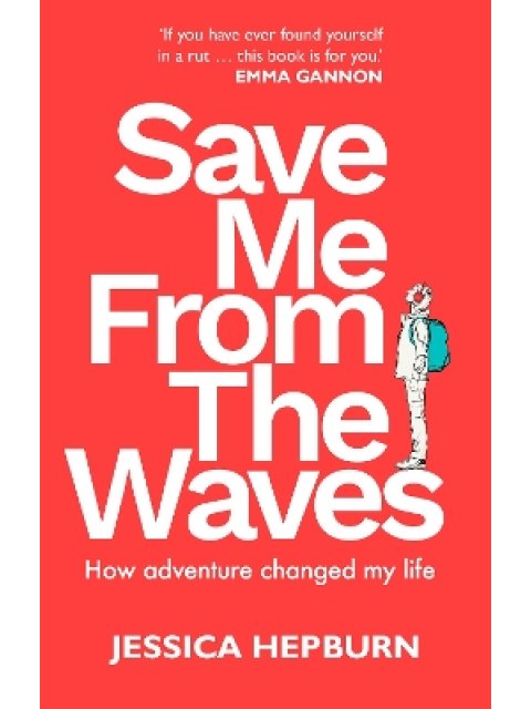 SAVE ME FROM THE WAVES : HOW ADVENTURE CHANGED MY LIFE PB