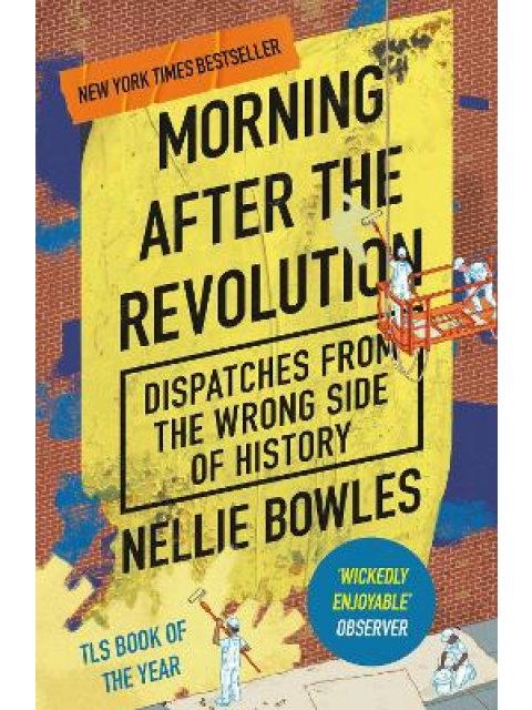 MORNING AFTER THE REVOLUTION : DISPATCHES FROM THE WRONG SIDE OF HISTORY PB