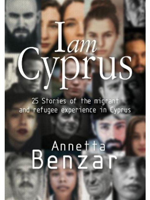 I AM CYPRUS 25 STORIES OF THE MIGRANT AND REFUGEE EXPERIENCE IN CYPRUS