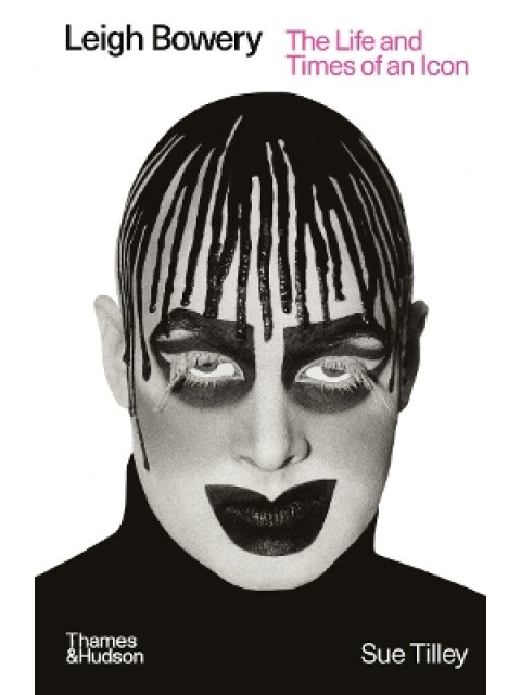 Leigh Bowery : The Life and Times of an Icon