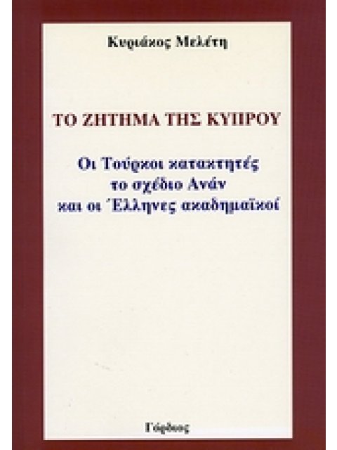 ΤΟ ΖΗΤΗΜΑ ΤΗΣ ΚΥΠΡΟΥ ΟΙ ΤΟΥΡΚΟΙ ΚΑΤΑΚΤΗΤΕΣ, ΤΟ ΣΧΕΔΙΟ ΑΝΑΝ ΚΑΙ ΟΙ ΕΛΛΗΝΕΣ ΑΚΑΔΗΜΑΪΚΟΙ