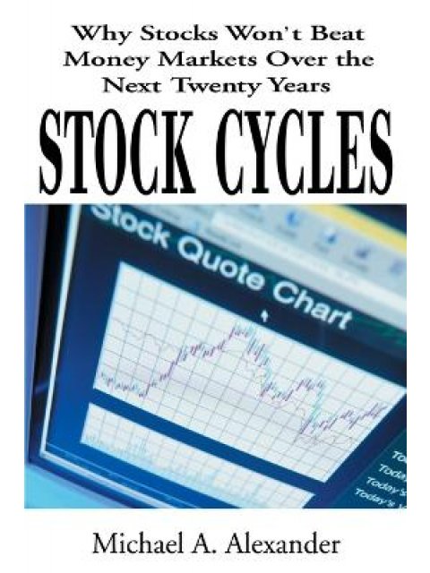 Stock Cycles : Why Stocks Won't Beat Money Markets Over the Next Twenty Years