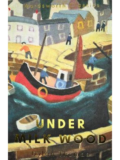 WORDSWORTH CLASSICS : Under Milk Wood : Including Portrait of the Artist as a Young Dog