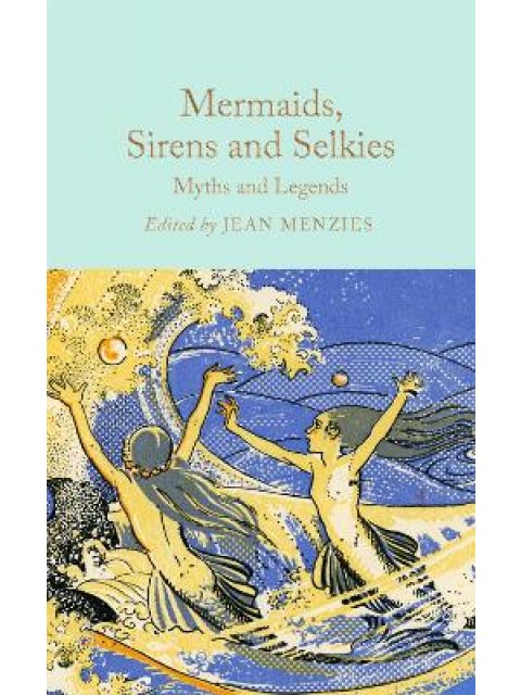 MERMAIDS, SIRENS AND SELKIES : MYTHS AND LEGENDS