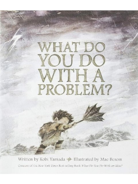 WHAT DO YOU DO WITH A PROBLEM?