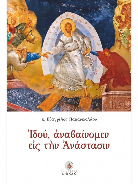 ΙΔΟΥ, ΑΝΑΒΑΙΝΟΜΕΝ ΕΙΣ ΤΗΝ ΑΝΑΣΤΑΣΙΝ