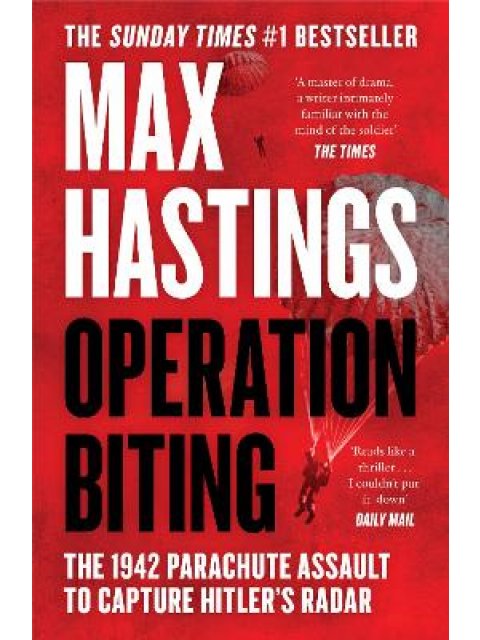 OPERATION BITING : THE 1942 PARACHUTE ASSAULT TO CAPTURE HITLER’S RADAR PB