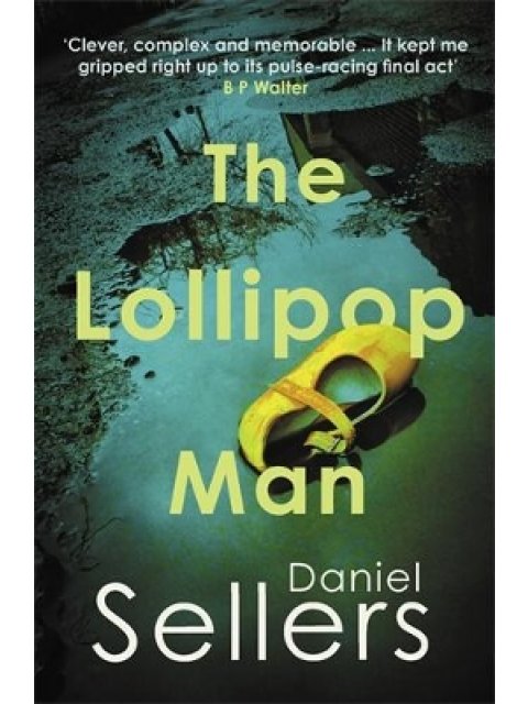 THE LOLLIPOP MAN : THE NEW GRITTY CRIME NOVEL FROM BESTSELLING AUTHOR DANIEL SELLERS PB