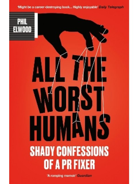 ALL THE WORST HUMANS : SHADY CONFESSIONS OF A PR FIXER PB