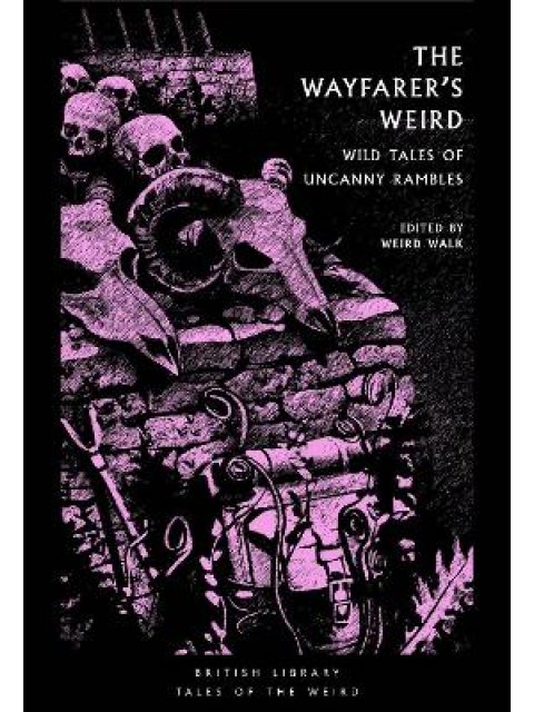 THE WAYFARER'S WEIRD : WILD TALES OF UNCANNY RAMBLES PB