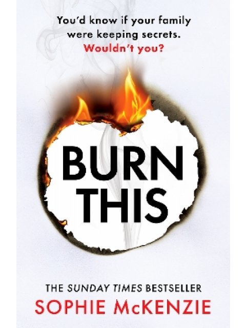 BURN THIS : THE ADDICTIVE, BRAND-NEW PSYCHOLOGICAL THRILLER FROM THE SUNDAY TIMES BESTSELLING AUTHOR