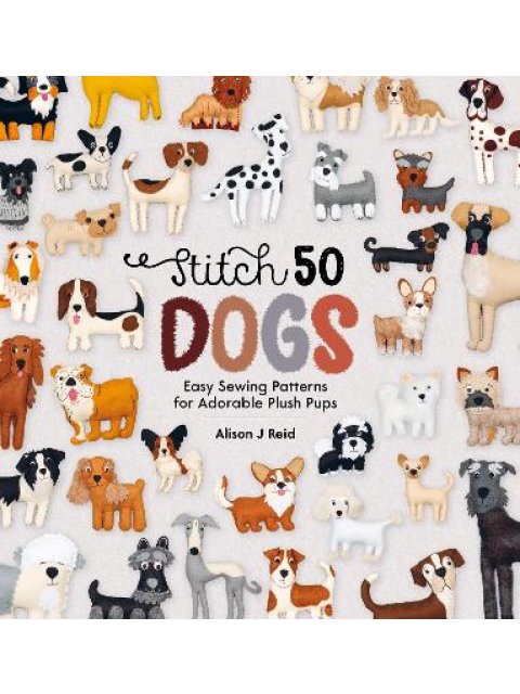 STITCH 50 DOGS : EASY SEWING PATTERNS FOR ADORABLE PLUSH PUPS PB