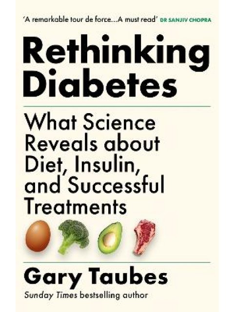 RETHINKING DIABETES : WHAT SCIENCE REVEALS ABOUT DIET, INSULIN AND SUCCESSFUL TREATMENTS PB