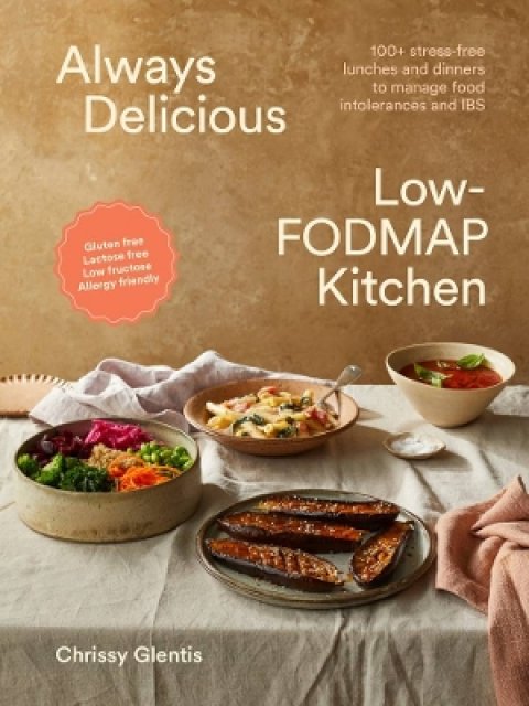 ALWAYS DELICIOUS LOW-FODMAP KITCHEN : 100+ STRESS-FREE LUNCHES AND DINNERS TO MANAGE FOOD INTOLERANC