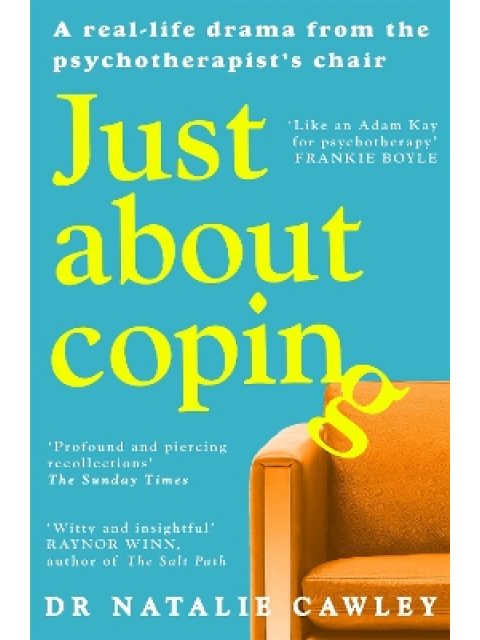 JUST ABOUT COPING : A REAL-LIFE DRAMA FROM THE PSYCHOTHERAPIST'S CHAIR PB