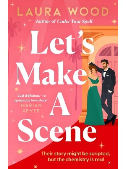 LET'S MAKE A SCENE : THE IRRESISTIBLE FILMSET SECOND CHANCE ROMANCE FROM THE AUTHOR OF UNDER YOUR SP