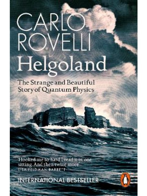 Helgoland : The Strange and Beautiful Story of Quantum Physics