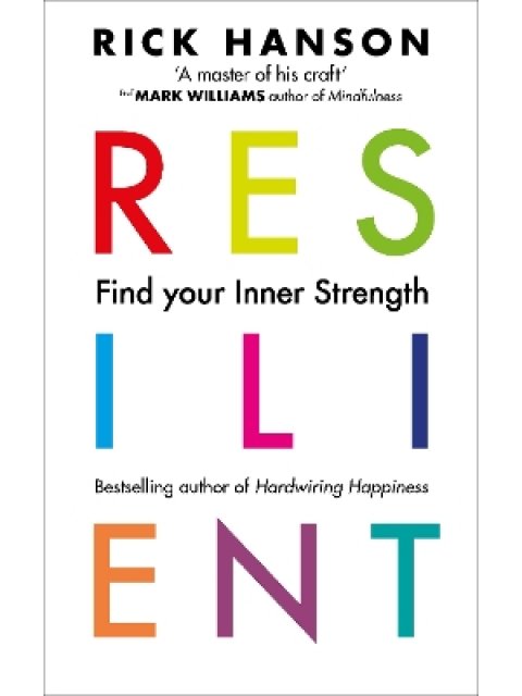 RESILIENT : 12 TOOLS FOR TRANSFORMING EVERYDAY EXPERIENCES INTO LASTING HAPPINESS