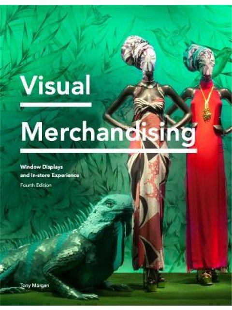 VISUAL MERCHANDISING: WINDOW DISPLAYS, IN-STORE EXPERIENCE 4TH ED