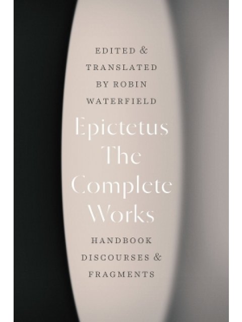 THE COMPLETE WORKS : HANDBOOK, DISCOURSES, AND FRAGMENTS