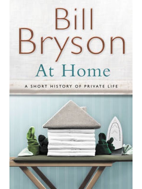 AT HOME A SHORT HISTORY OF PRIVATE LIFE HC COFFEE TABLE BK.