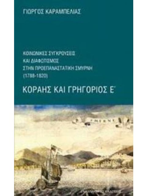 ΚΟΡΑΗΣ ΚΑΙ ΓΡΗΓΟΡΙΟΣ Ε΄ ΚΟΙΝΩΝΙΚΕΣ ΣΥΓΚΡΟΥΣΕΙΣ ΚΑΙ ΔΙΑΦΩΤΙΣΜΟΣ ΣΤΗΝ ΠΡΟΕΠΑΝΑΣΤΑΤΙΚΗ ΣΜΥΡΝΗ (1788-182