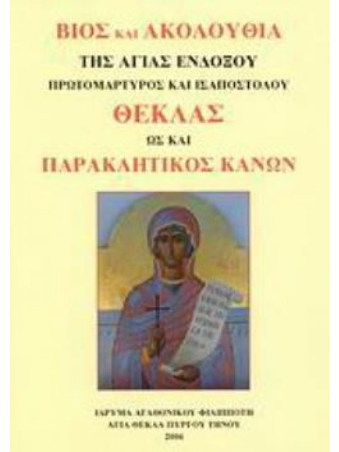 ΒΙΟΣ ΚΑΙ ΑΚΟΛΟΥΘΙΑ ΤΗΣ ΑΓΙΑΣ ΕΝΔΟΞΟΥ ΠΡΩΤΟΜΑΡΤΥΡΟΣ ΚΑΙ ΙΣΑΠΟΣΤΟΛΟΥ ΘΕΚΛΑΣ ΩΣ ΚΑΙ ΠΑΡΑΚΛΗΤΙΚΟΣ ΚΑΝΩΝ