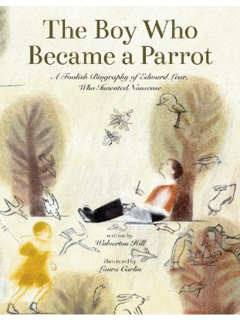 THE BOY WHO BECAME A PARROT A FOOLISH BIOGRAPHY OF EDWARD LEAR, WHO INVENTED NONSENSE