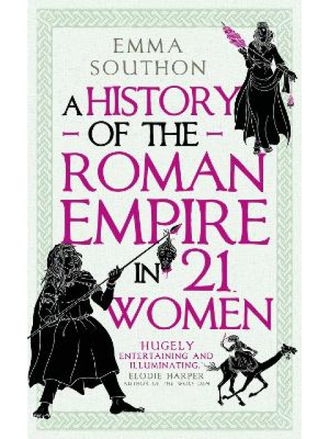 A HISTORY OF THE ROMAN EMPIRE IN 21 WOMEN