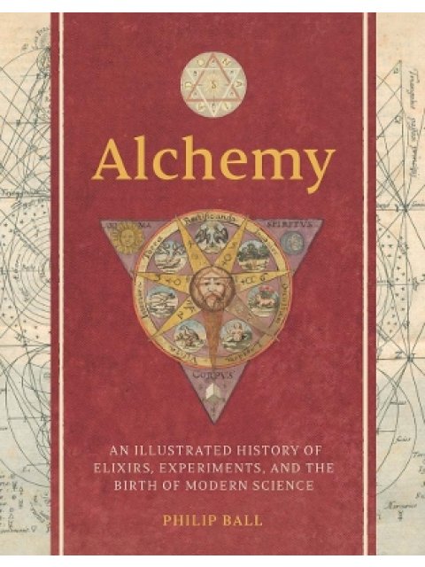 ALCHEMY : AN ILLUSTRATED HISTORY OF ELIXIRS, EXPERIMENTS, AND THE BIRTH OF MODERN SCIENCE HC