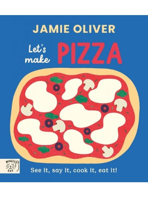 JAMIE OLIVER : LET'S MAKE PIZZA : SEE IT, SAY IT, COOK IT, EAT IT!