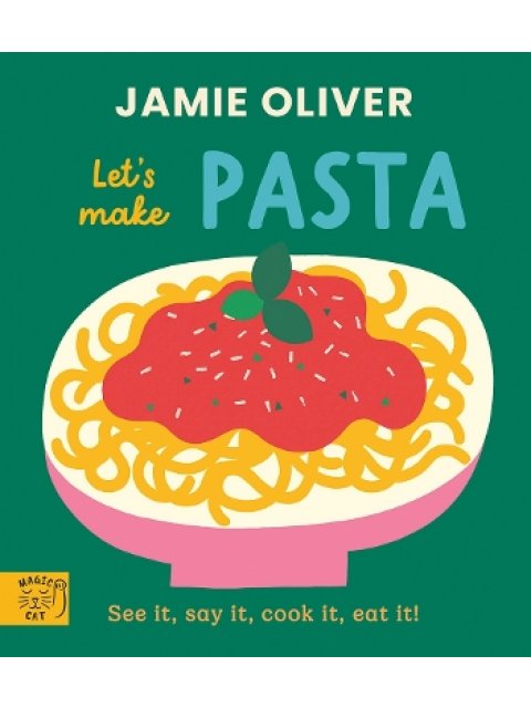JAMIE OLIVER LET'S MAKE PASTA : SEE IT, SAY IT, COOK IT, EAT IT!